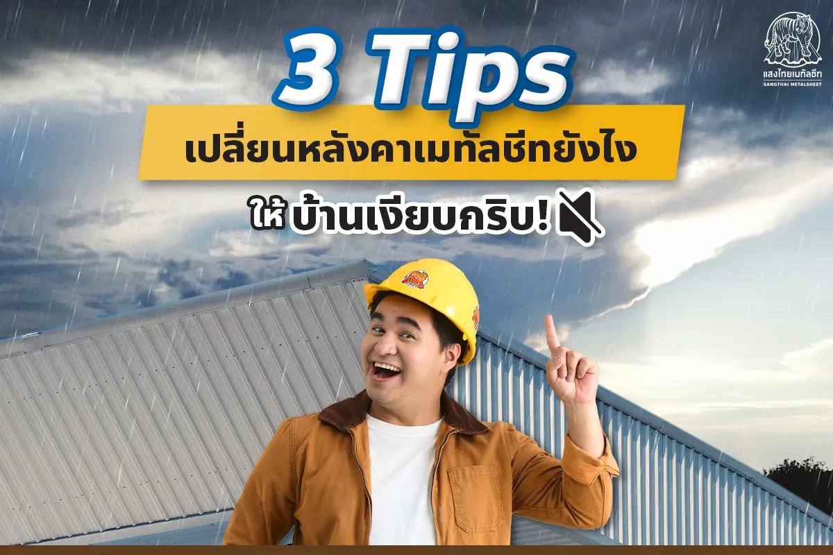 3 Tips ฉบับช่าง เปลี่ยนหลังคาเมทัลชีทรับมือช่วงหน้าฝนยังไง ให้บ้านเงียบ