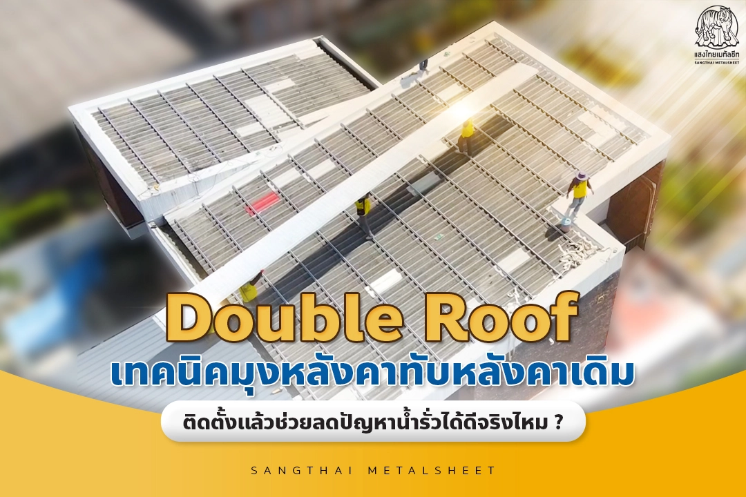 รู้จัก Double Roof เทคนิคมุงหลังคาทับหลังคาเดิม ติดตั้งแล้วช่วยลดปัญหาน้ำรั่วได้ดีจริงไหม?