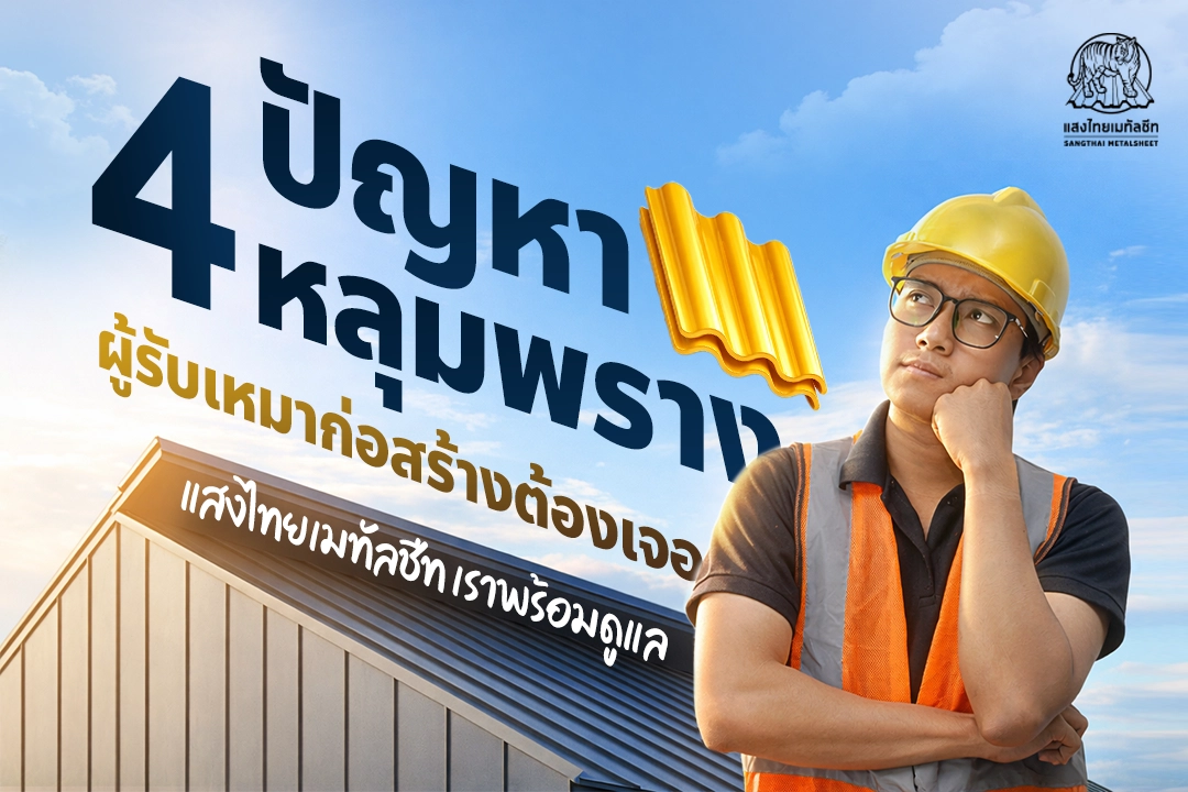 4 ปัญหาหลุมพราง ที่ผู้รับเหมาก่อสร้างต้องเจอ แสงไทยเมทัลชีท พร้อมดูแล