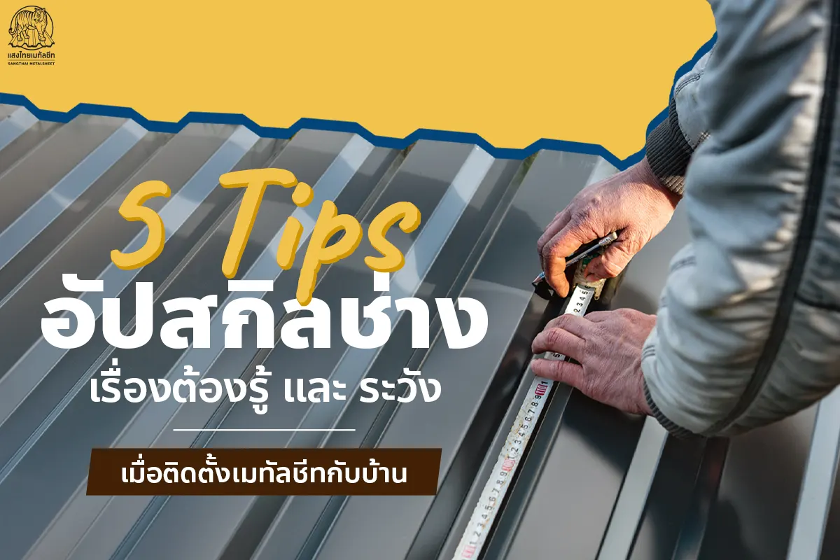 5 Tips อัปสกิลช่าง เรื่องต้องรู้ และ ระวังเมื่อติดตั้งแผ่นหลังคาเมทัลชีทกับบ้าน