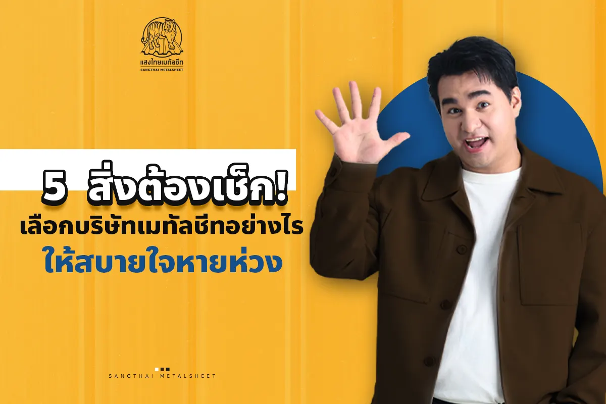5 สิ่งต้องเช็ก! เลือก บริษัทเมทัลชีท อย่างไร ให้ผู้รับเหมา และ จัดซื้อเองสบายใจหายห่วง