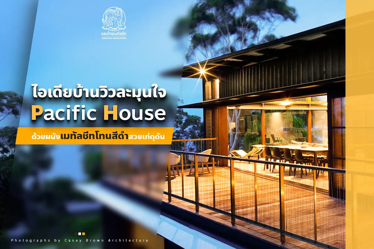 Pacific House ไอเดียบ้าน ที่ติดตั้งหลังคาเมทัลชีท กับผนังโทนสีดำได้อย่างสวยงามจนทัชใจ